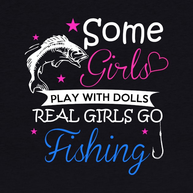 Some Girls Play With Dolls Real Girls Go Love Fishing - Fish by fromherotozero